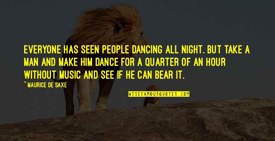 Dancing He Quotes By Maurice De Saxe: Everyone has seen people dancing all night. But Dancing He Quotes By Maurice De Saxe: Everyone has seen people dancing all night. But