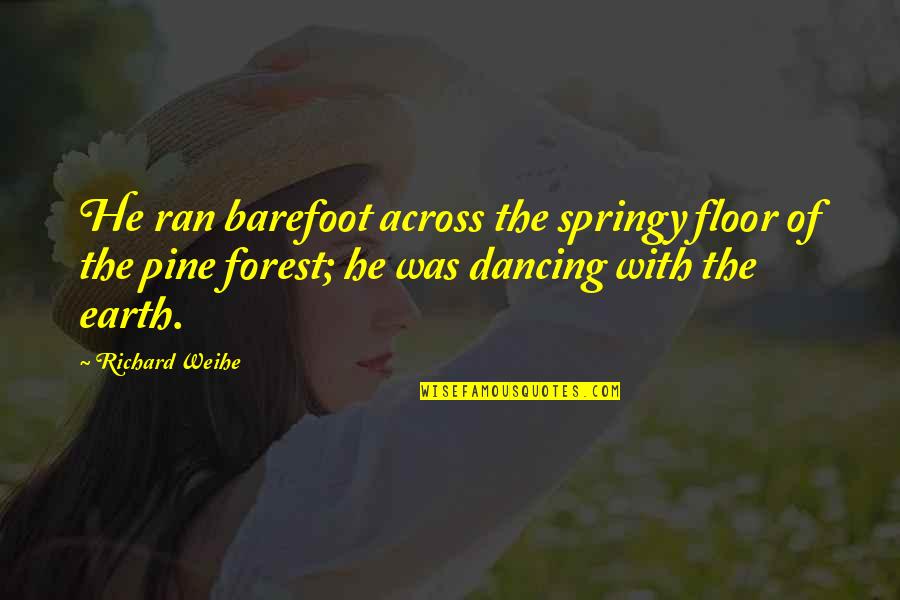 Dancing He Quotes By Richard Weihe: He ran barefoot across the springy floor of Dancing He Quotes By Richard Weihe: He ran barefoot across the springy floor of