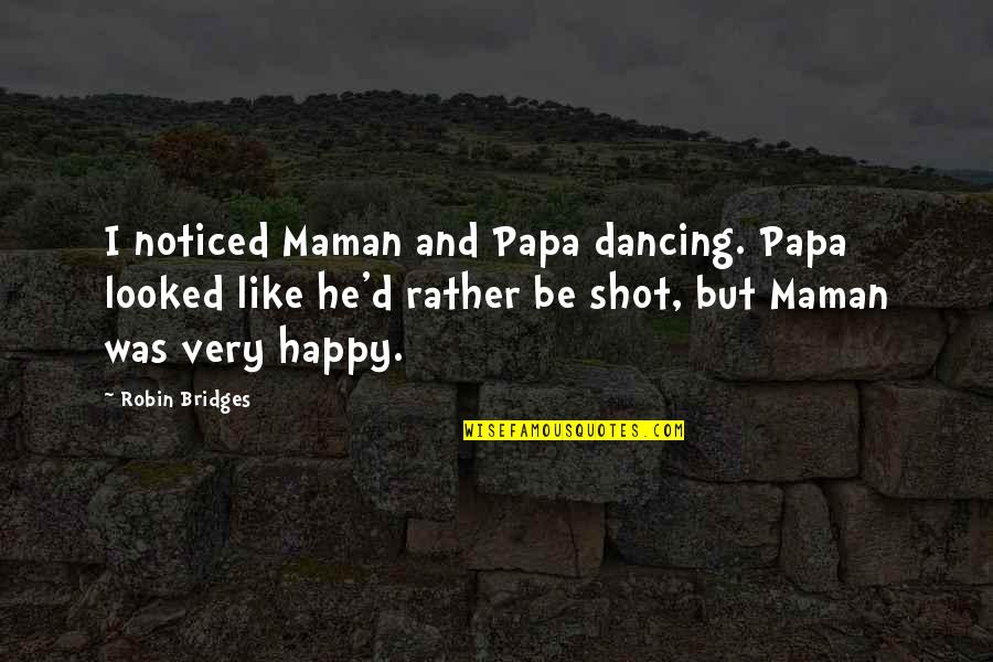 Dancing He Quotes By Robin Bridges: I noticed Maman and Papa dancing. Papa looked Dancing He Quotes By Robin Bridges: I noticed Maman and Papa dancing. Papa looked