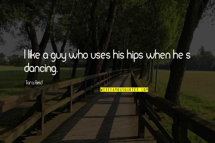Dancing He Quotes By Tara Reid: I like a guy who uses his hips