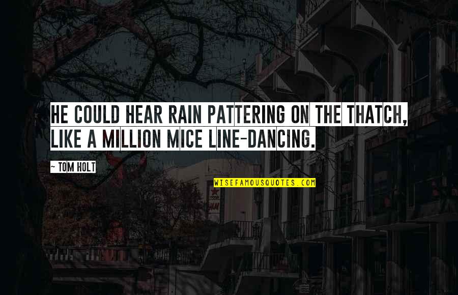 Dancing He Quotes By Tom Holt: He could hear rain pattering on the thatch,