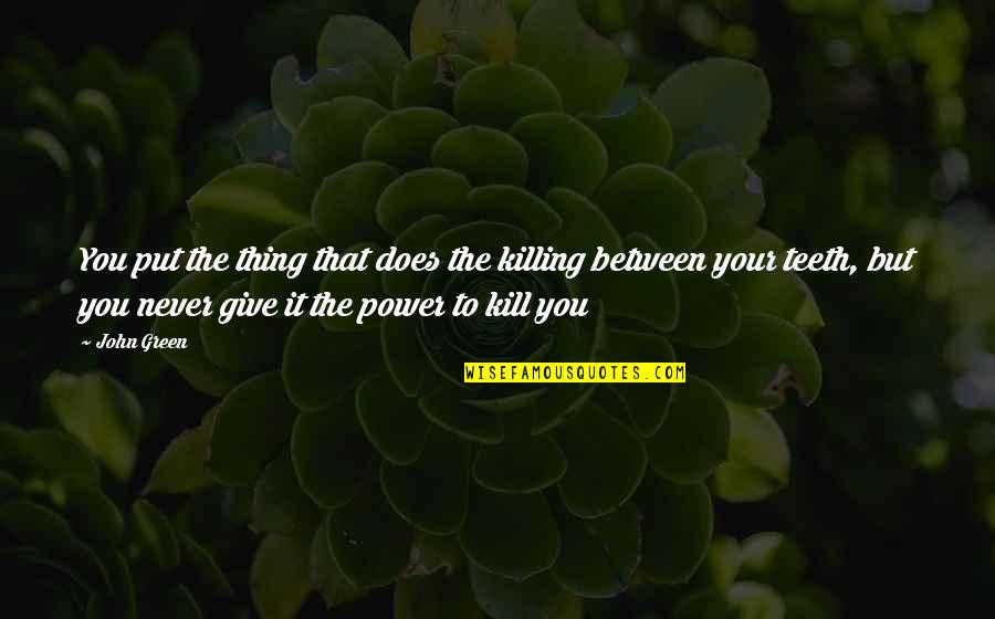 Dancing Health Quotes By John Green: You put the thing that does the killing