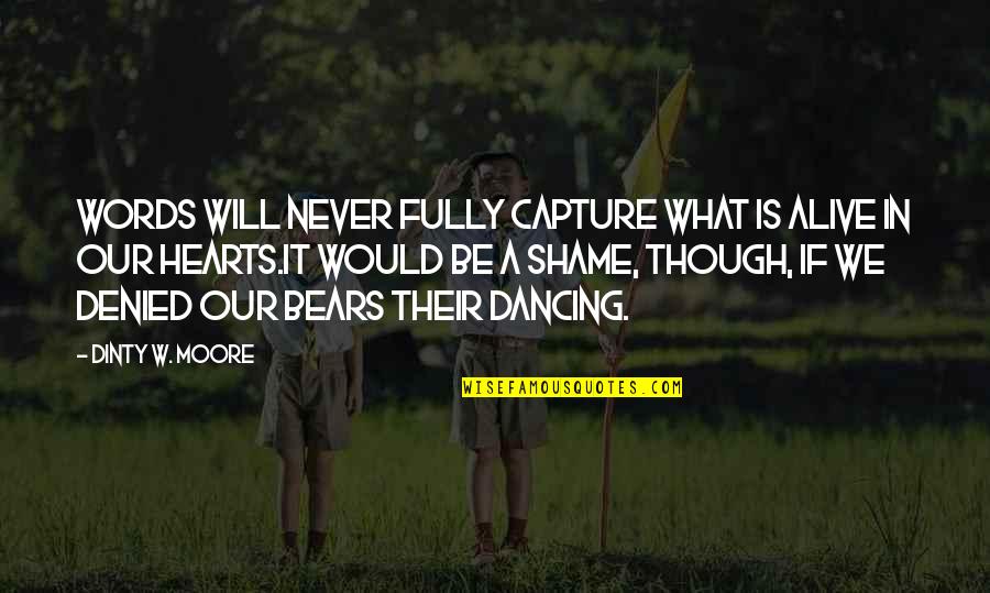 Dancing Hearts Quotes By Dinty W. Moore: Words will never fully capture what is alive