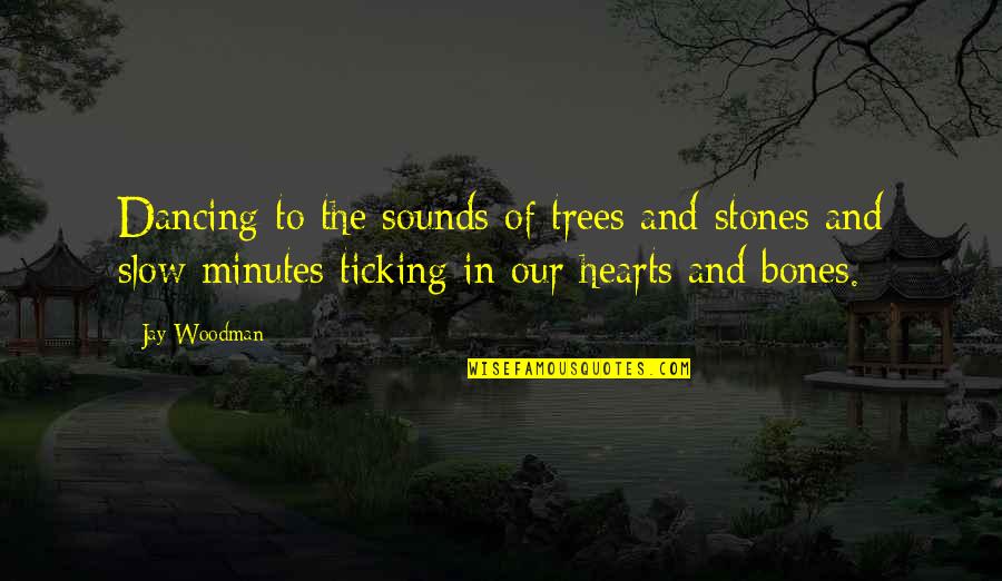 Dancing Hearts Quotes By Jay Woodman: Dancing to the sounds of trees and stones