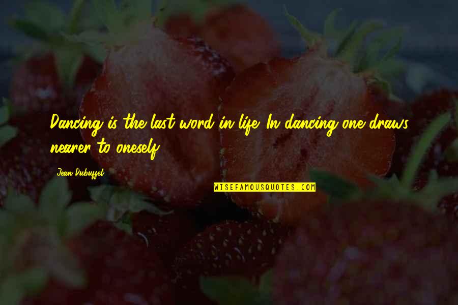 Dancing In Life Quotes By Jean Dubuffet: Dancing is the last word in life. In