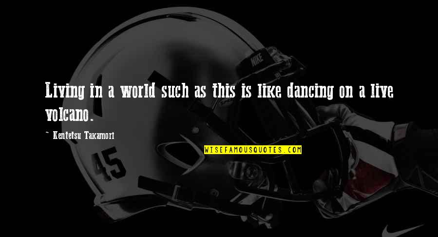 Dancing In Life Quotes By Kentetsu Takamori: Living in a world such as this is
