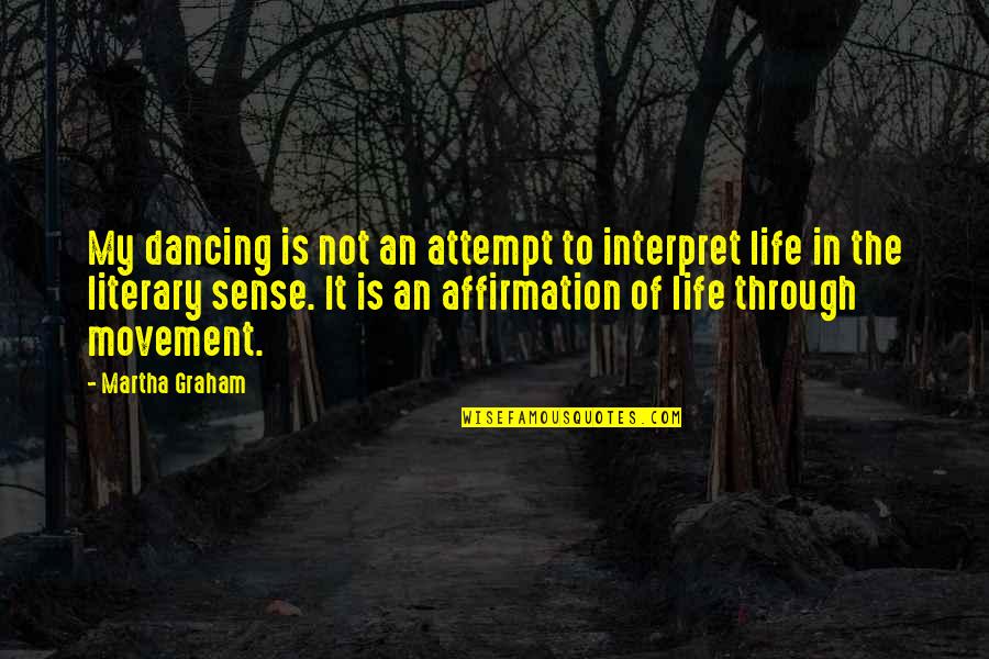 Dancing In Life Quotes By Martha Graham: My dancing is not an attempt to interpret