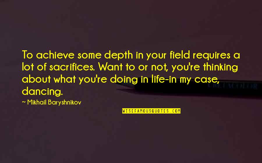 Dancing In Life Quotes By Mikhail Baryshnikov: To achieve some depth in your field requires