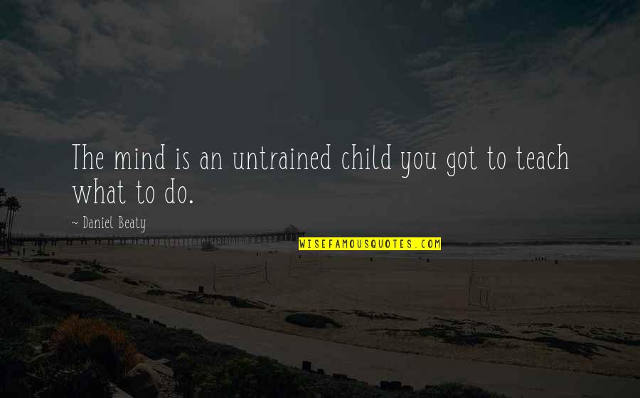 Dancing In Puddles Quotes By Daniel Beaty: The mind is an untrained child you got