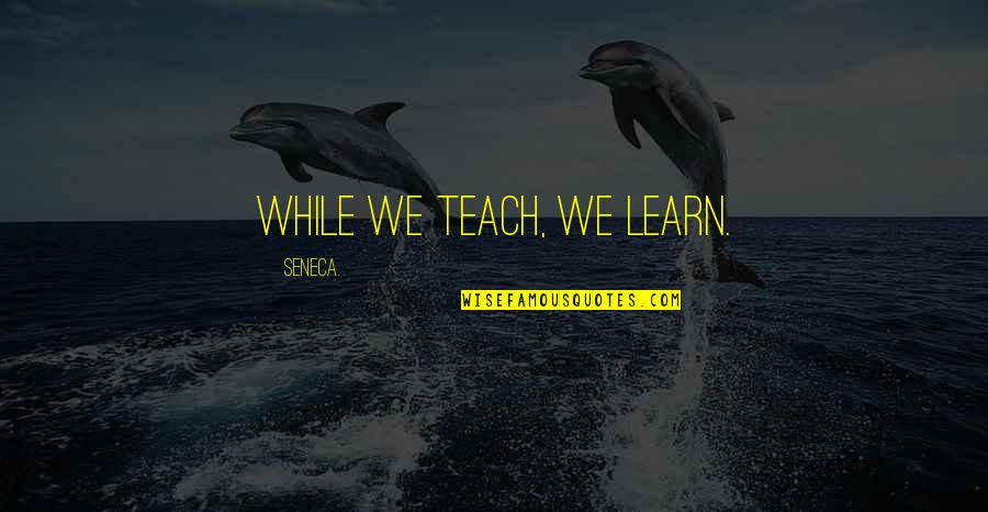Dancing In Puddles Quotes By Seneca.: While we teach, we learn.