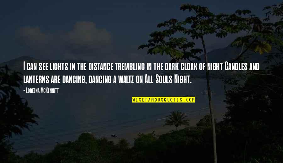 Dancing In The Dark Quotes By Loreena McKennitt: I can see lights in the distance trembling