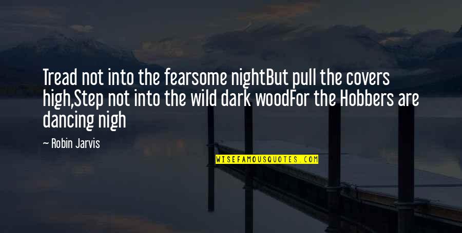 Dancing In The Dark Quotes By Robin Jarvis: Tread not into the fearsome nightBut pull the