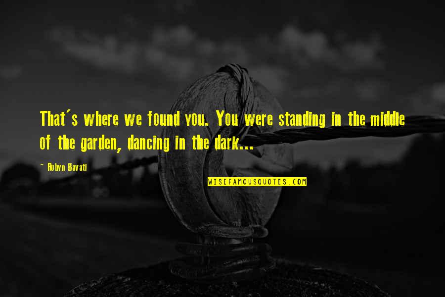 Dancing In The Dark Quotes By Robyn Bavati: That's where we found you. You were standing