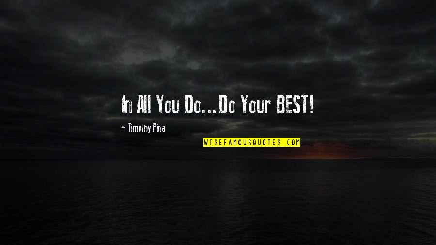 Dancing In The Dark Quotes By Timothy Pina: In All You Do...Do Your BEST!