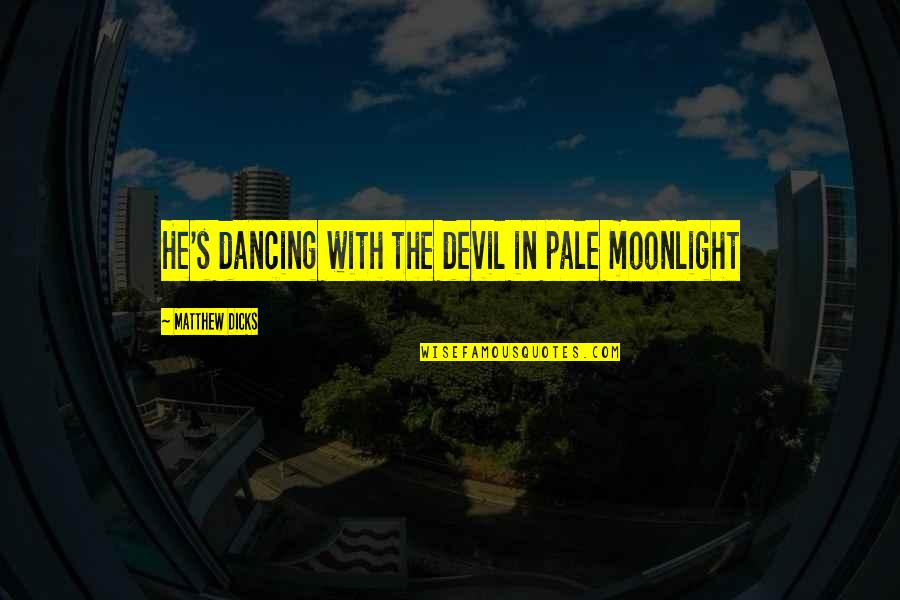 Dancing In The Moonlight Quotes By Matthew Dicks: He's dancing with the devil in pale moonlight