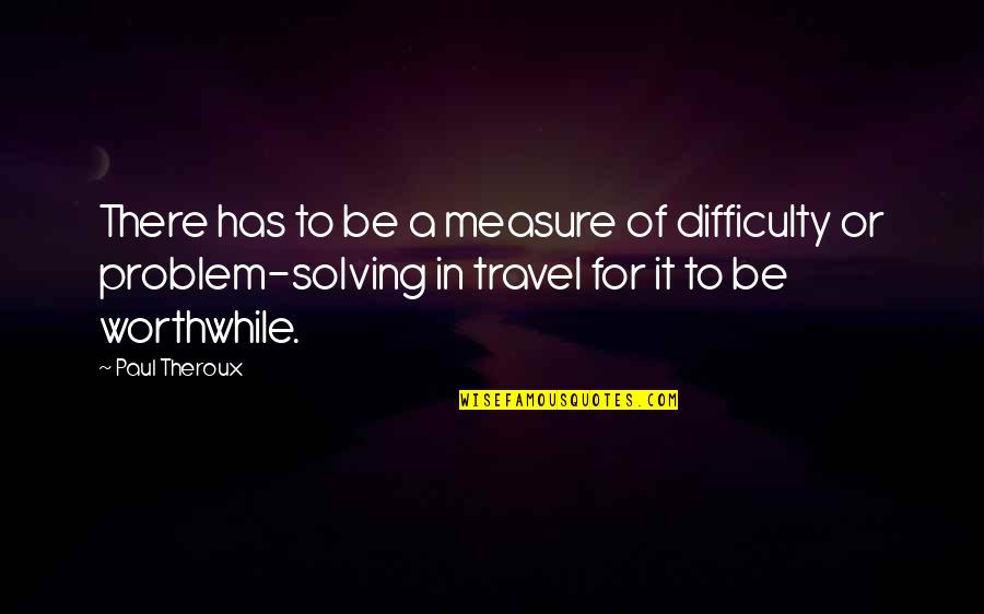 Dancing In The Moonlight Quotes By Paul Theroux: There has to be a measure of difficulty