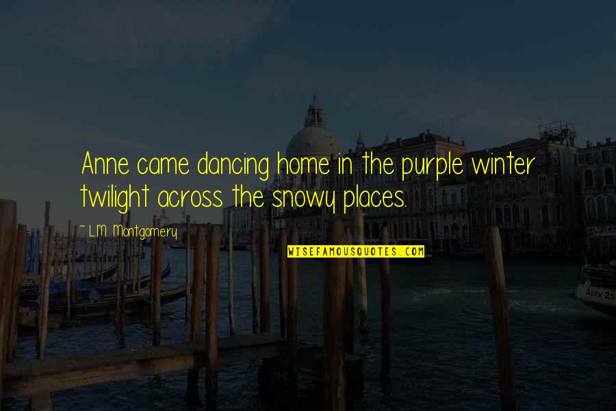 Dancing In The Snow Quotes By L.M. Montgomery: Anne came dancing home in the purple winter