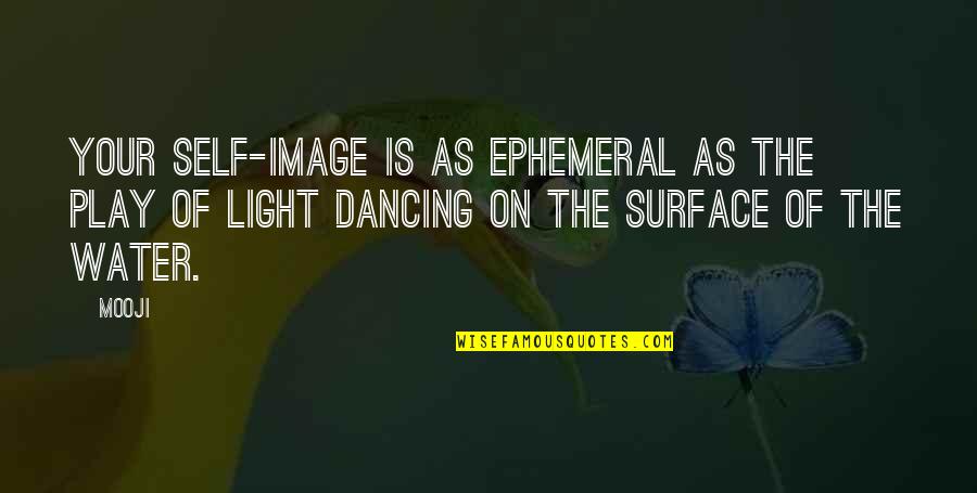 Dancing In Water Quotes By Mooji: Your self-image is as ephemeral as the play