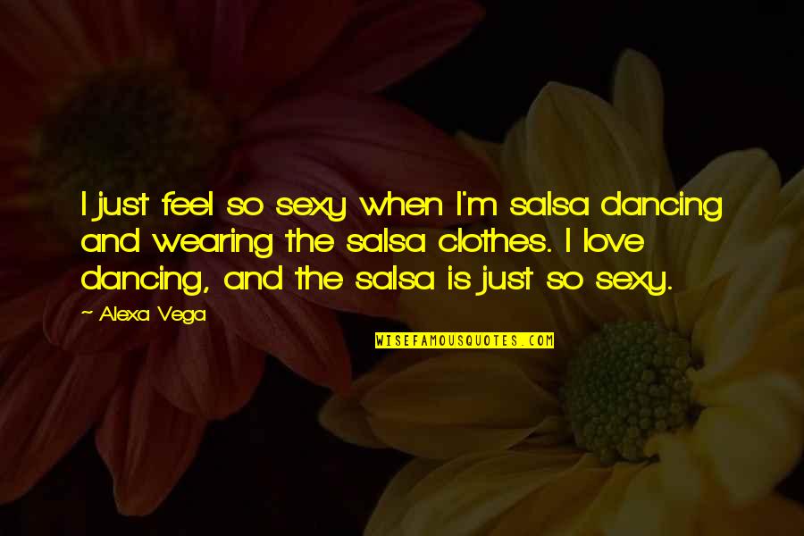 Dancing Is Love Quotes By Alexa Vega: I just feel so sexy when I'm salsa
