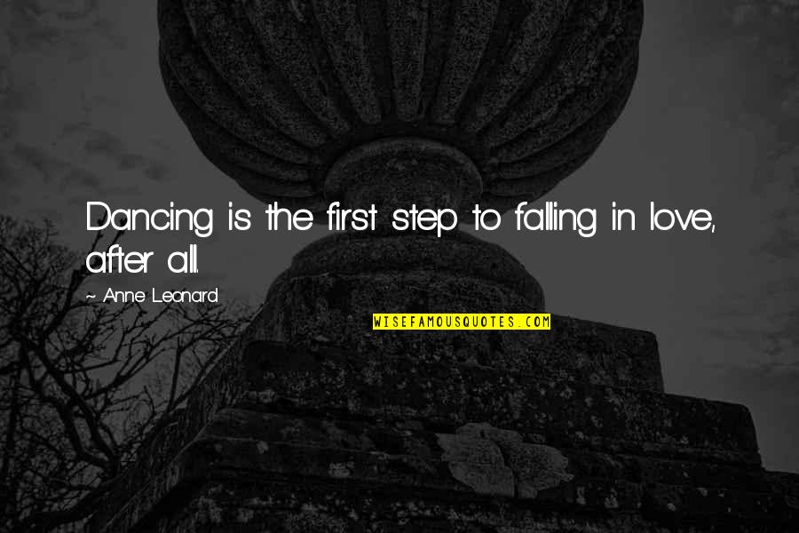 Dancing Is Love Quotes By Anne Leonard: Dancing is the first step to falling in