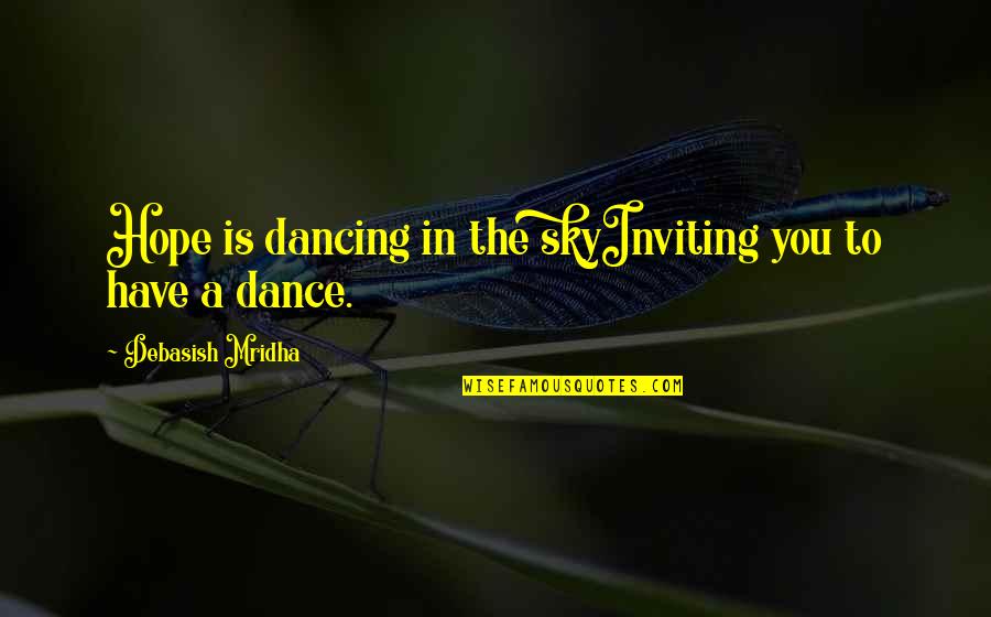 Dancing Is Love Quotes By Debasish Mridha: Hope is dancing in the skyInviting you to