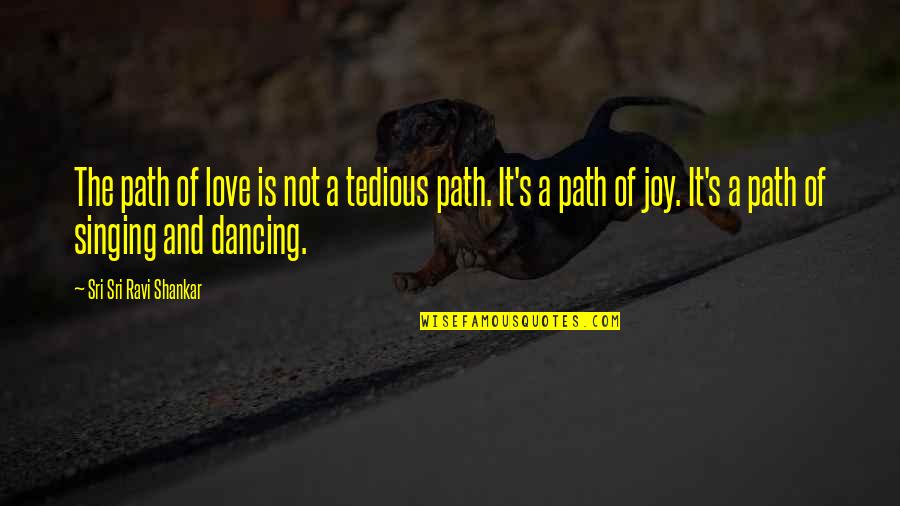 Dancing Is Love Quotes By Sri Sri Ravi Shankar: The path of love is not a tedious