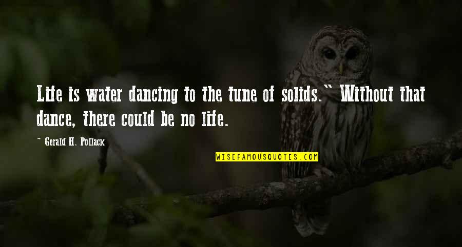 Dancing On Water Quotes By Gerald H. Pollack: Life is water dancing to the tune of