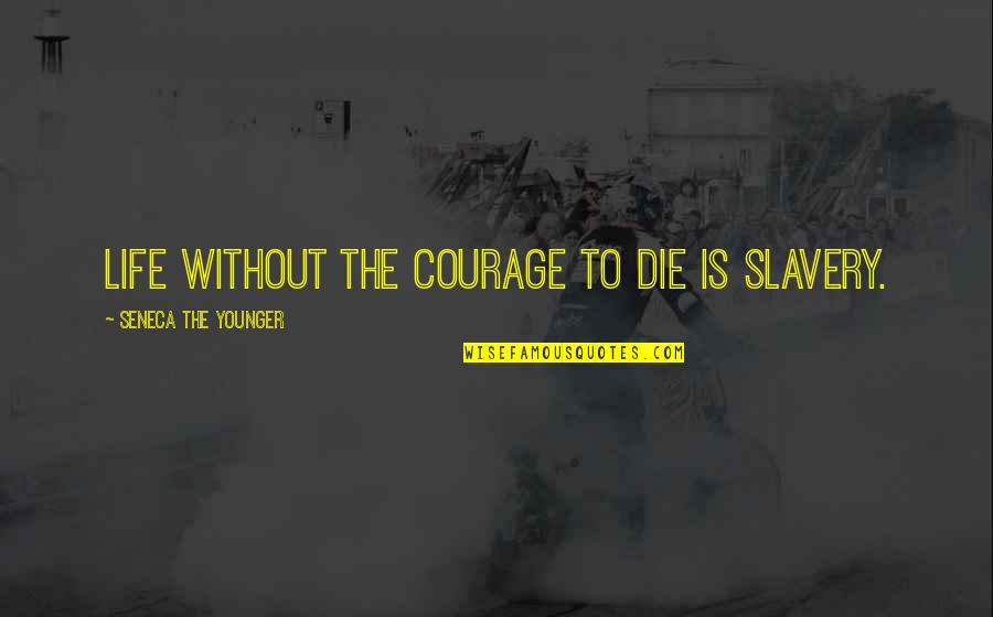 Dancing On Water Quotes By Seneca The Younger: Life without the courage to die is slavery.