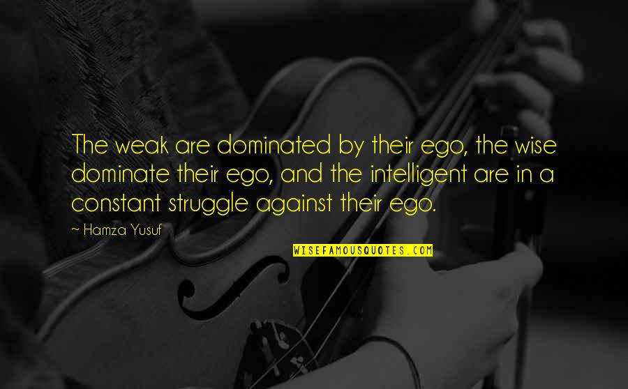 Dancing On Your Birthday Quotes By Hamza Yusuf: The weak are dominated by their ego, the Dancing On Your Birthday Quotes By Hamza Yusuf: The weak are dominated by their ego, the