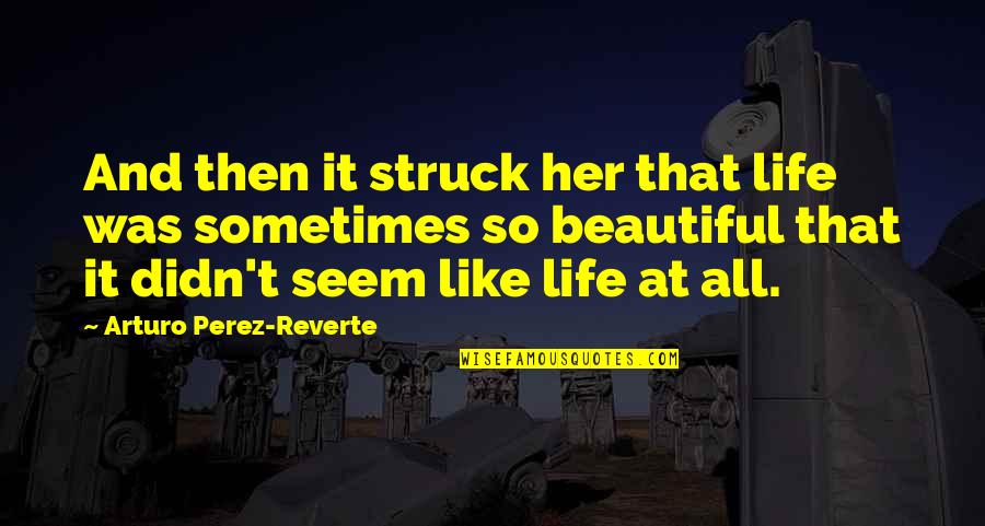 Dancing Outlaw Memorable Quotes By Arturo Perez-Reverte: And then it struck her that life was Dancing Outlaw Memorable Quotes By Arturo Perez-Reverte: And then it struck her that life was