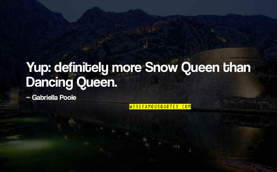 Dancing Queen Quotes By Gabriella Poole: Yup: definitely more Snow Queen than Dancing Queen.