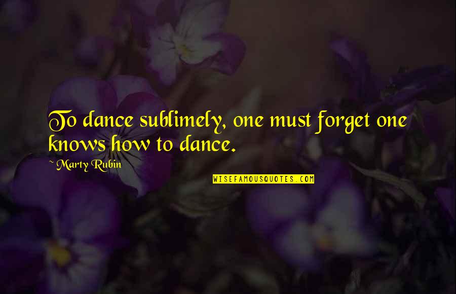 Dancing Quotes By Marty Rubin: To dance sublimely, one must forget one knows