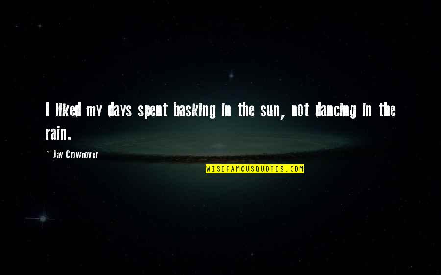 Dancing Rain Quotes By Jay Crownover: I liked my days spent basking in the