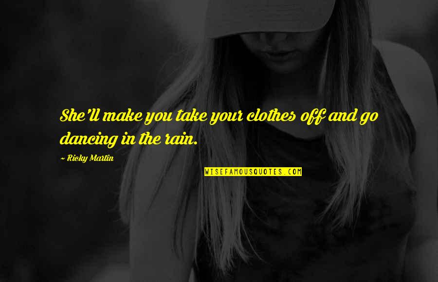 Dancing Rain Quotes By Ricky Martin: She'll make you take your clothes off and