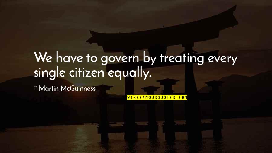 Dancing Sayings And Quotes By Martin McGuinness: We have to govern by treating every single