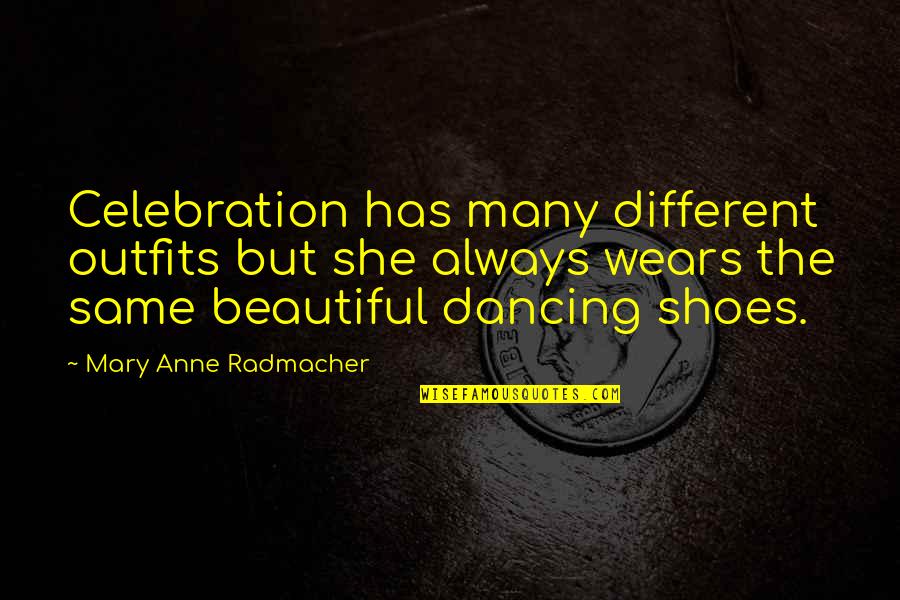 Dancing Shoes Quotes By Mary Anne Radmacher: Celebration has many different outfits but she always Dancing Shoes Quotes By Mary Anne Radmacher: Celebration has many different outfits but she always
