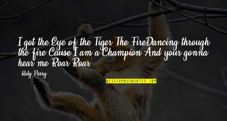 Dancing Song Quotes By Katy Perry: I got the Eye of the Tiger The Dancing Song Quotes By Katy Perry: I got the Eye of the Tiger The