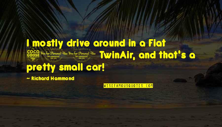 Dancing Star Quotes By Richard Hammond: I mostly drive around in a Fiat 500
