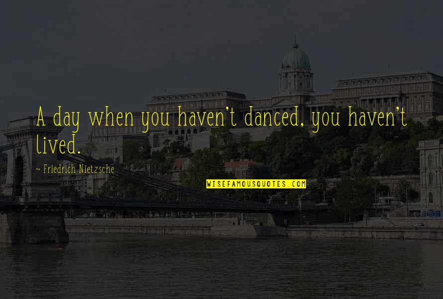 Dancing Stunts Quotes By Friedrich Nietzsche: A day when you haven't danced, you haven't