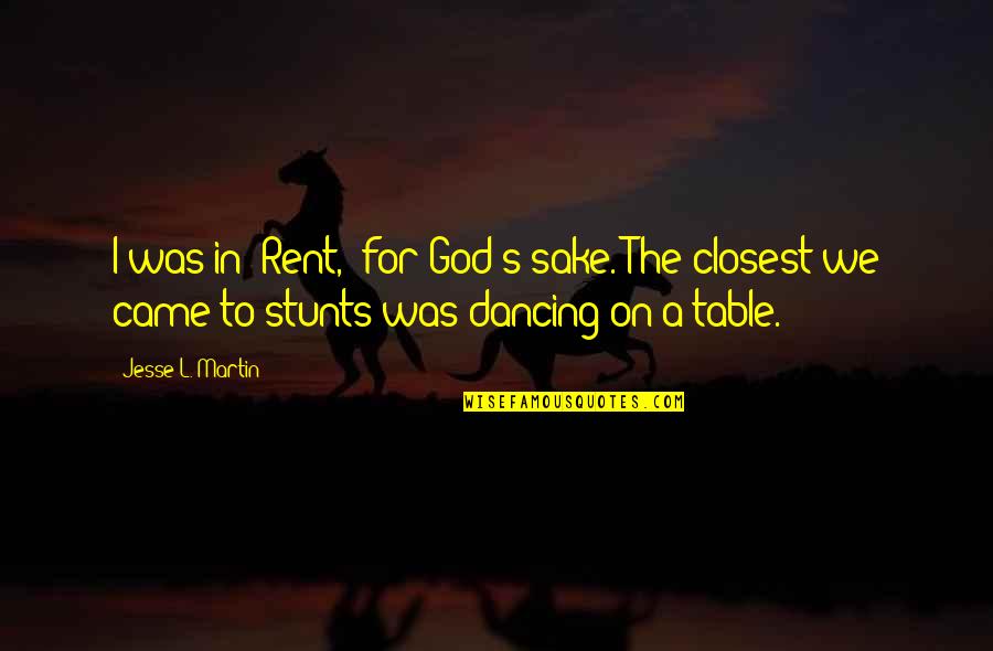 Dancing Stunts Quotes By Jesse L. Martin: I was in 'Rent,' for God's sake. The Dancing Stunts Quotes By Jesse L. Martin: I was in 'Rent,' for God's sake. The