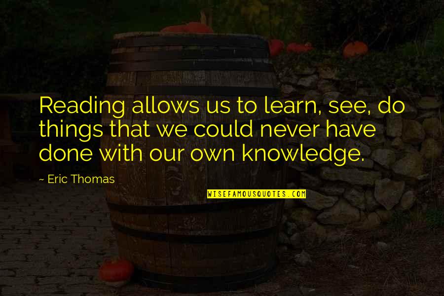 Dancing The Night Away Quotes By Eric Thomas: Reading allows us to learn, see, do things