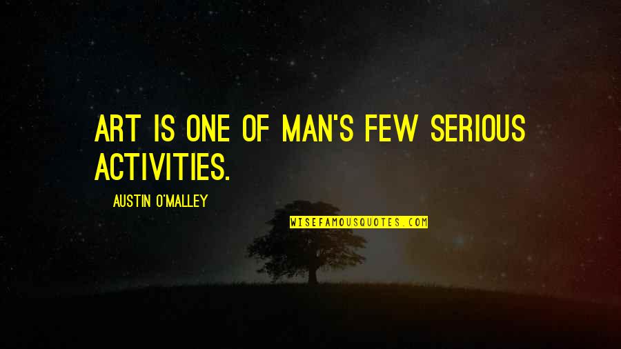 Dancing With Boyfriend Quotes By Austin O'Malley: Art is one of man's few serious activities. Dancing With Boyfriend Quotes By Austin O'Malley: Art is one of man's few serious activities.