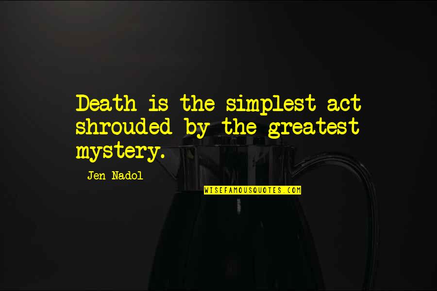 Dancing With Friends Quotes By Jen Nadol: Death is the simplest act shrouded by the