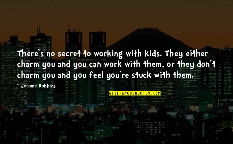 Dancing With Friends Quotes By Jerome Robbins: There's no secret to working with kids. They