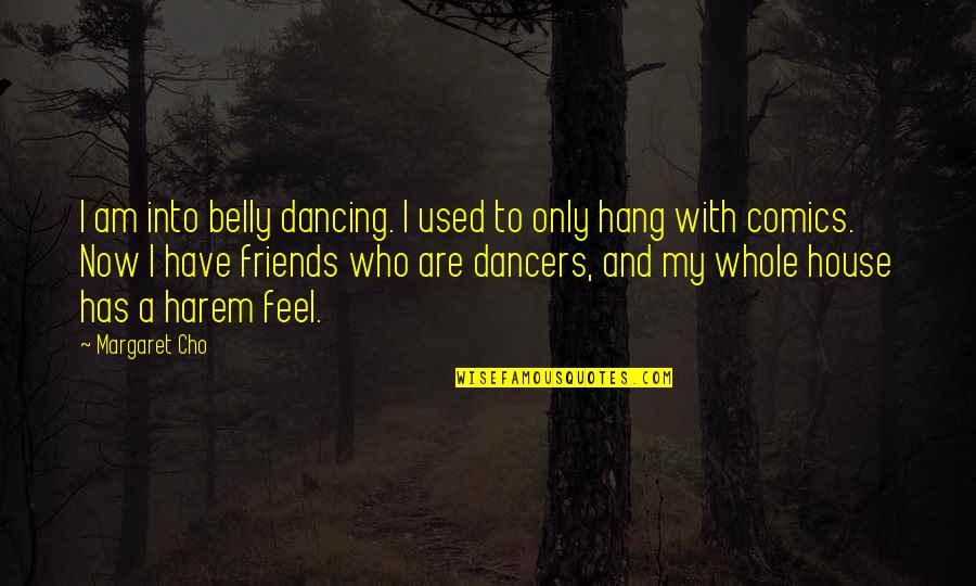 Dancing With Friends Quotes By Margaret Cho: I am into belly dancing. I used to