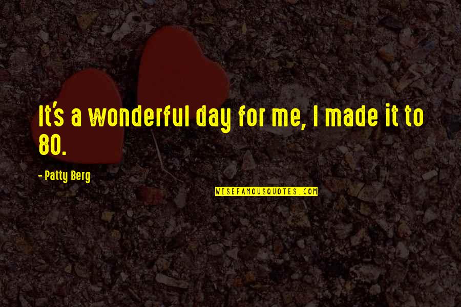 Dancing With God Quotes By Patty Berg: It's a wonderful day for me, I made