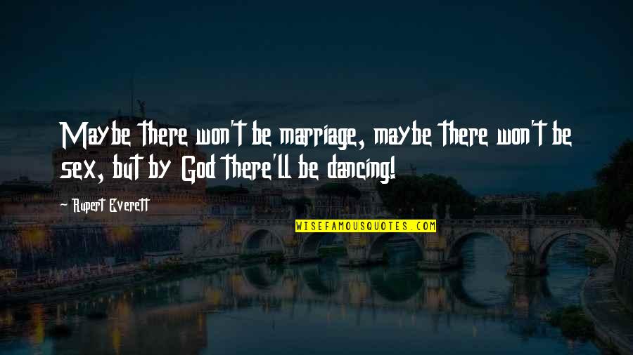 Dancing With God Quotes By Rupert Everett: Maybe there won't be marriage, maybe there won't