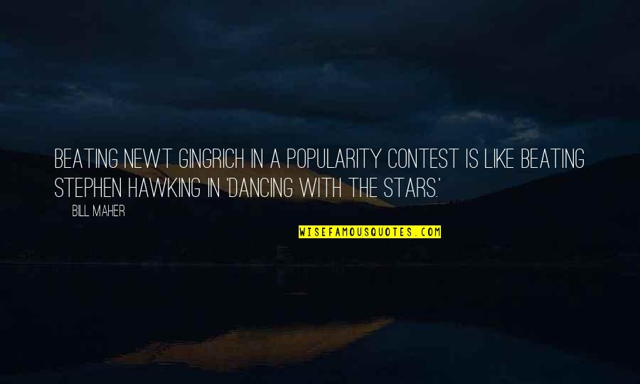 Dancing With The Stars Quotes By Bill Maher: Beating Newt Gingrich in a popularity contest is