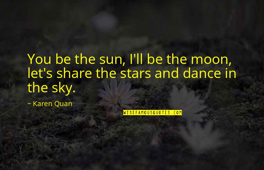 Dancing With The Stars Quotes By Karen Quan: You be the sun, I'll be the moon,