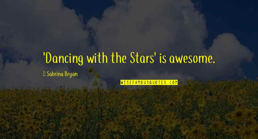 Dancing With The Stars Quotes By Sabrina Bryan: 'Dancing with the Stars' is awesome.